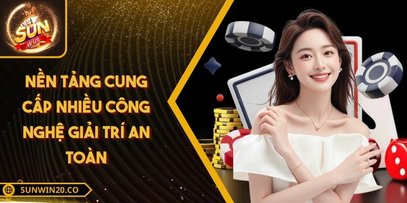 Nền tảng cung cấp nhiều công nghệ giải trí an toàn