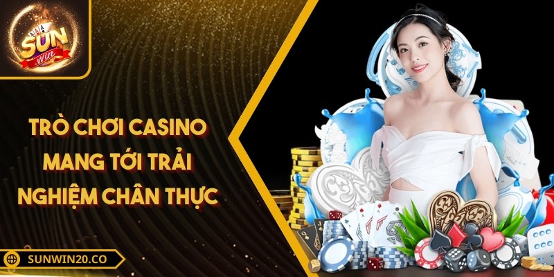 Trò chơi casino mang tới trải nghiệm chân thực